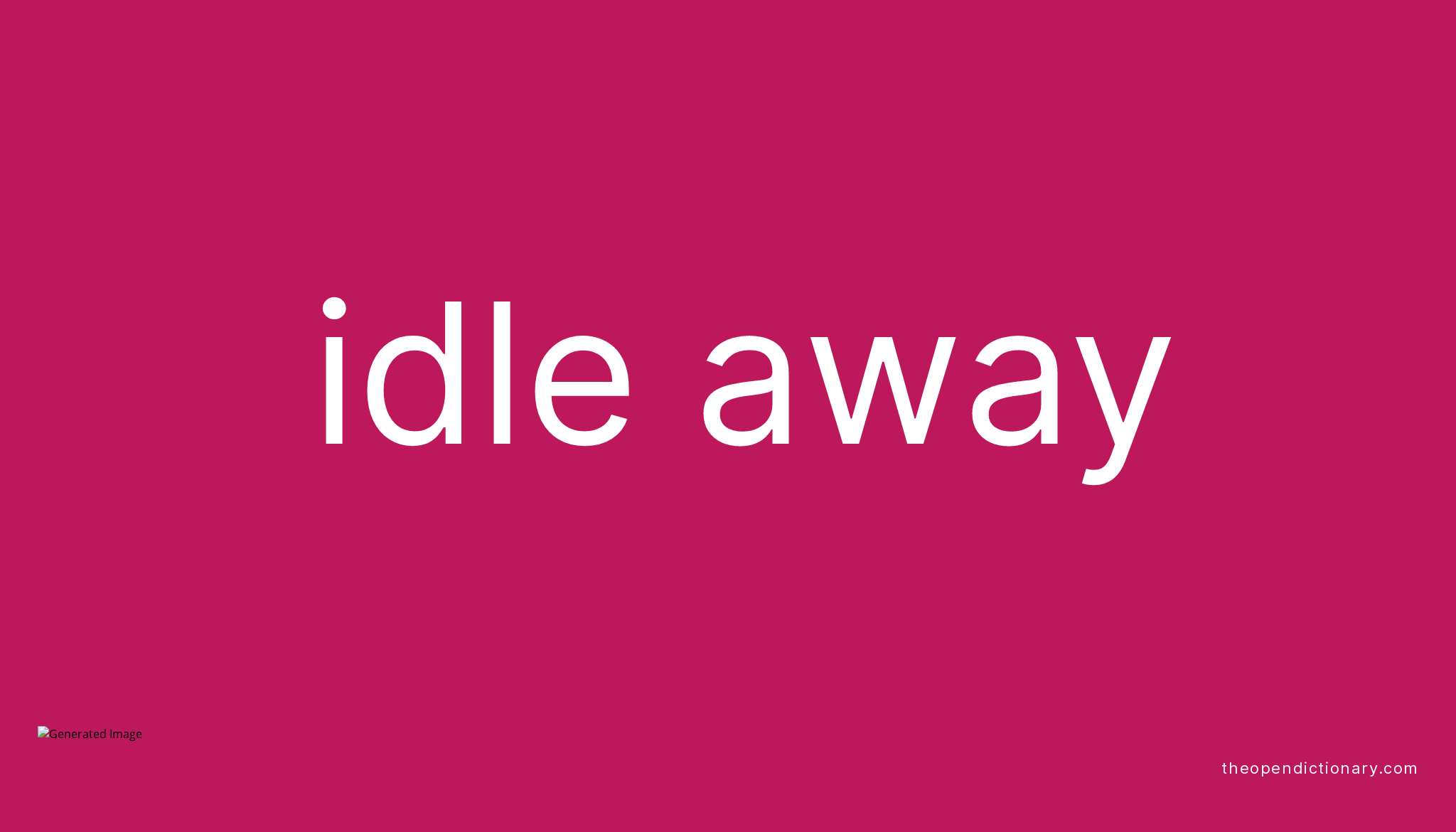 IDLE AWAY Phrasal Verb IDLE AWAY Definition Meaning And Example